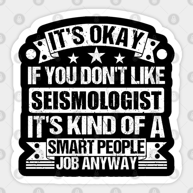 Seismologist lover It's Okay If You Don't Like Seismologist It's Kind Of A Smart People job Anyway Sticker by Benzii-shop 